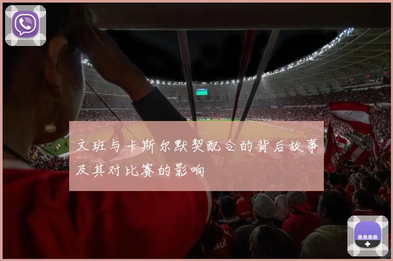 文班与卡斯尔默契配合的背后故事及其对比赛的影响